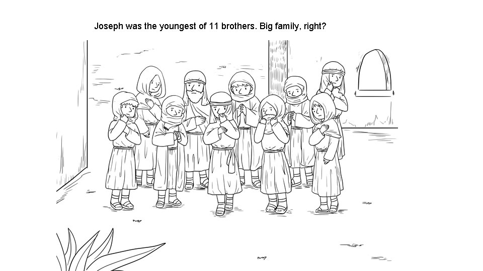 Joseph was the youngest of 11 brothers. Big family, right? 