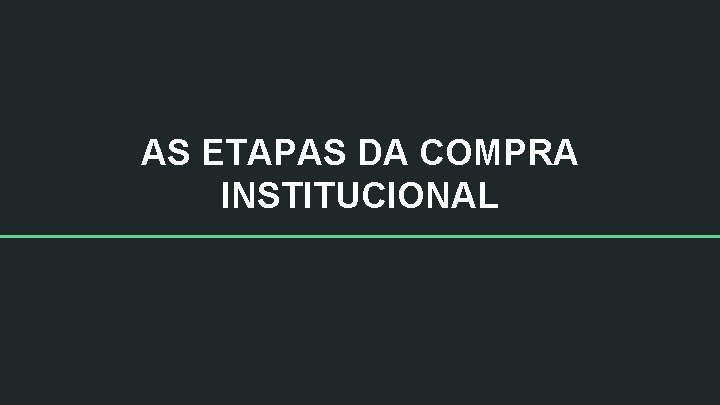 AS ETAPAS DA COMPRA INSTITUCIONAL 