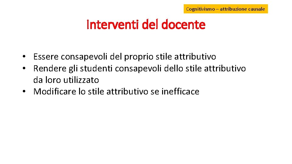 Cognitivismo – attribuzione causale Interventi del docente • Essere consapevoli del proprio stile attributivo