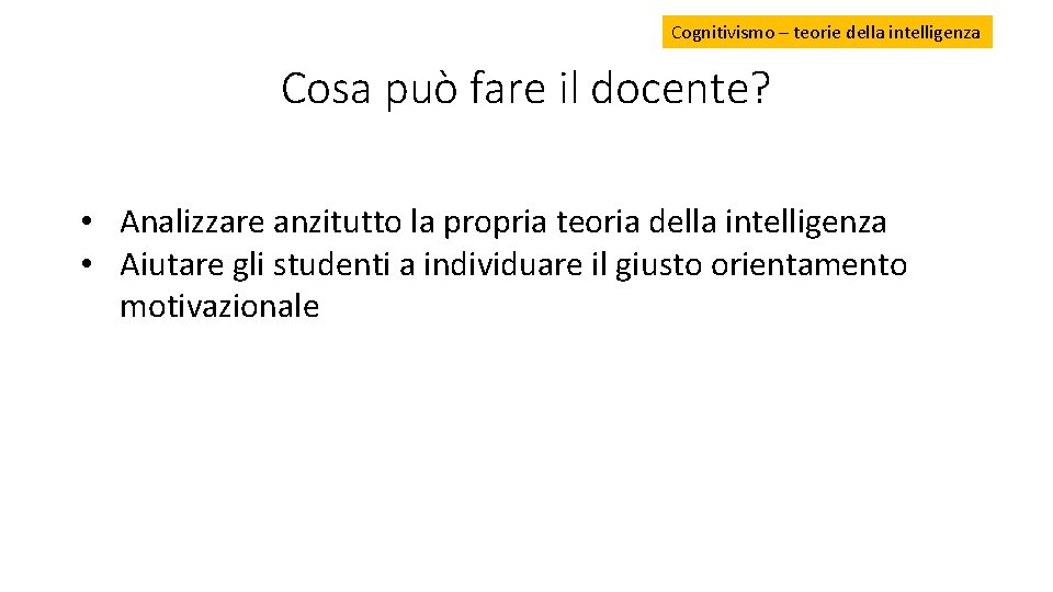 Cognitivismo – teorie della intelligenza Cosa può fare il docente? • Analizzare anzitutto la