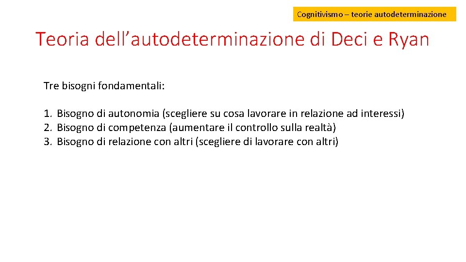 Cognitivismo – teorie autodeterminazione Teoria dell’autodeterminazione di Deci e Ryan Tre bisogni fondamentali: 1. Cognitivismo – teorie autodeterminazione Teoria dell’autodeterminazione di Deci e Ryan Tre bisogni fondamentali: 1.