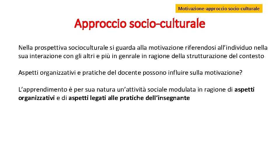 Motivazione-approccio socio-culturale Approccio socio-culturale Nella prospettiva socioculturale si guarda alla motivazione riferendosi all’individuo nella