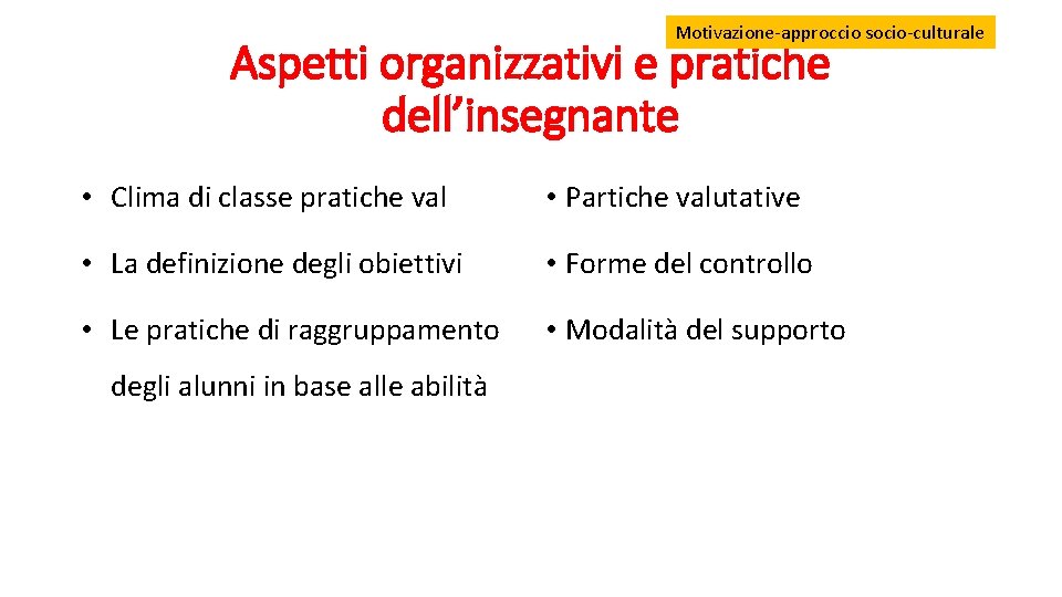 Motivazione-approccio socio-culturale Aspetti organizzativi e pratiche dell’insegnante • Clima di classe pratiche val •