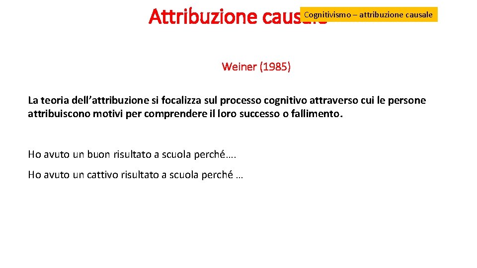 Cognitivismo – attribuzione causale Attribuzione causale Weiner (1985) La teoria dell’attribuzione si focalizza sul