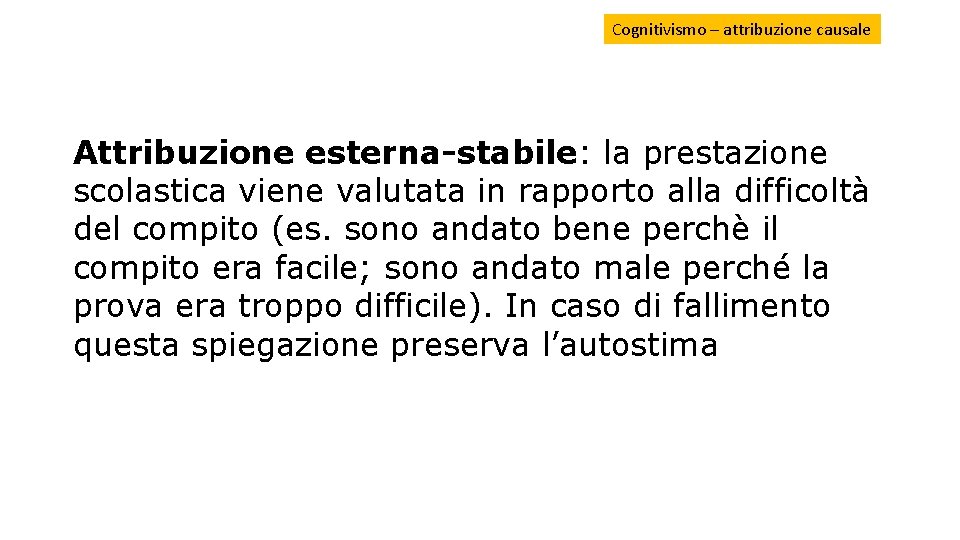 Cognitivismo – attribuzione causale Attribuzione esterna-stabile: la prestazione scolastica viene valutata in rapporto alla