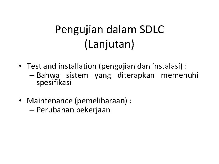 Pengujian dalam SDLC (Lanjutan) • Test and installation (pengujian dan instalasi) : – Bahwa