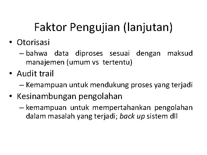 Faktor Pengujian (lanjutan) • Otorisasi – bahwa data diproses sesuai dengan maksud manajemen (umum