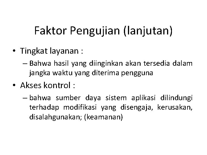 Faktor Pengujian (lanjutan) • Tingkat layanan : – Bahwa hasil yang diinginkan akan tersedia
