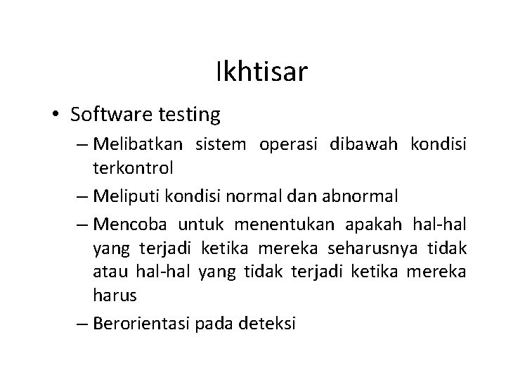 Ikhtisar • Software testing – Melibatkan sistem operasi dibawah kondisi terkontrol – Meliputi kondisi