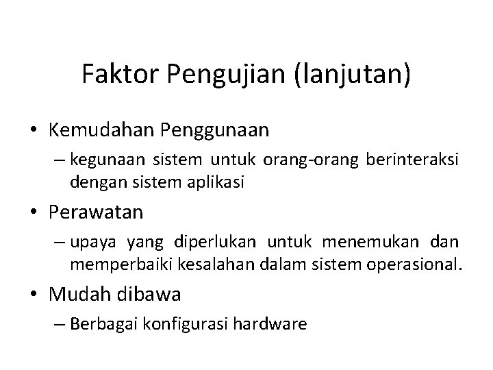 Faktor Pengujian (lanjutan) • Kemudahan Penggunaan – kegunaan sistem untuk orang-orang berinteraksi dengan sistem