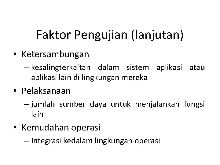 Faktor Pengujian (lanjutan) • Ketersambungan – kesalingterkaitan dalam sistem aplikasi atau aplikasi lain di
