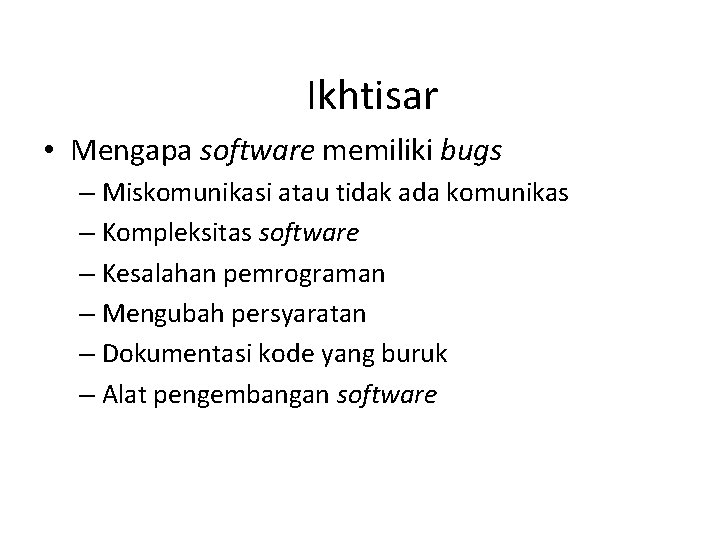 Ikhtisar • Mengapa software memiliki bugs – Miskomunikasi atau tidak ada komunikas – Kompleksitas