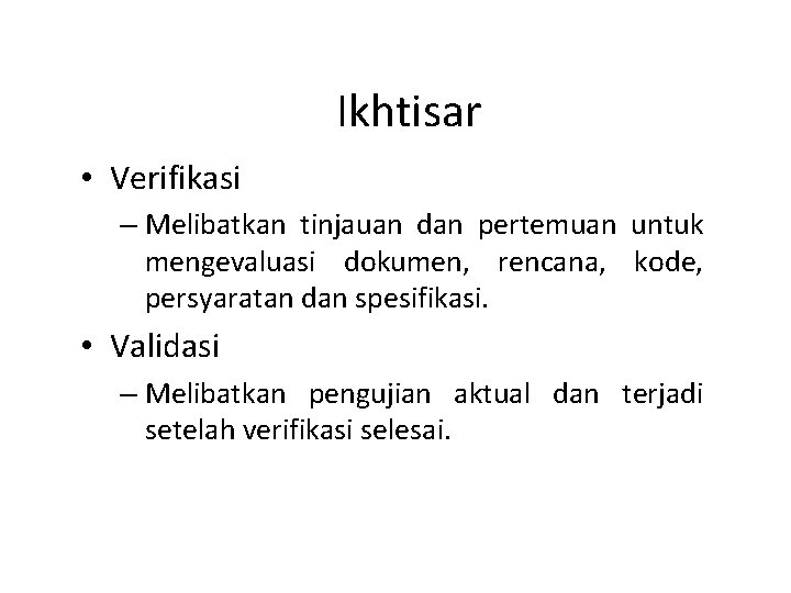 Ikhtisar • Verifikasi – Melibatkan tinjauan dan pertemuan untuk mengevaluasi dokumen, rencana, kode, persyaratan