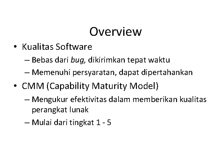 Overview • Kualitas Software – Bebas dari bug, dikirimkan tepat waktu – Memenuhi persyaratan,