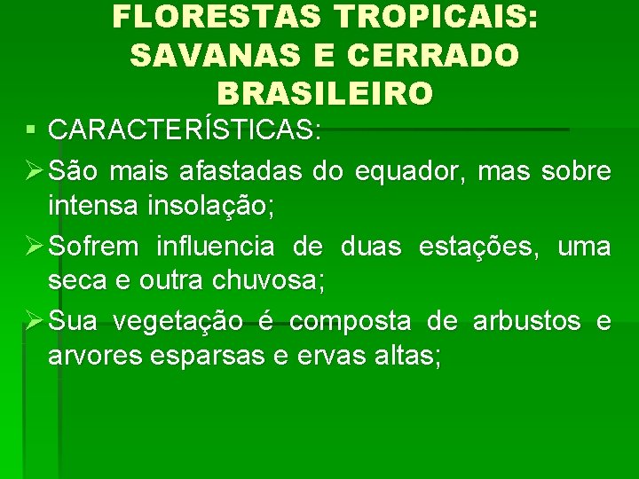 FLORESTAS TROPICAIS: SAVANAS E CERRADO BRASILEIRO § CARACTERÍSTICAS: Ø São mais afastadas do equador,