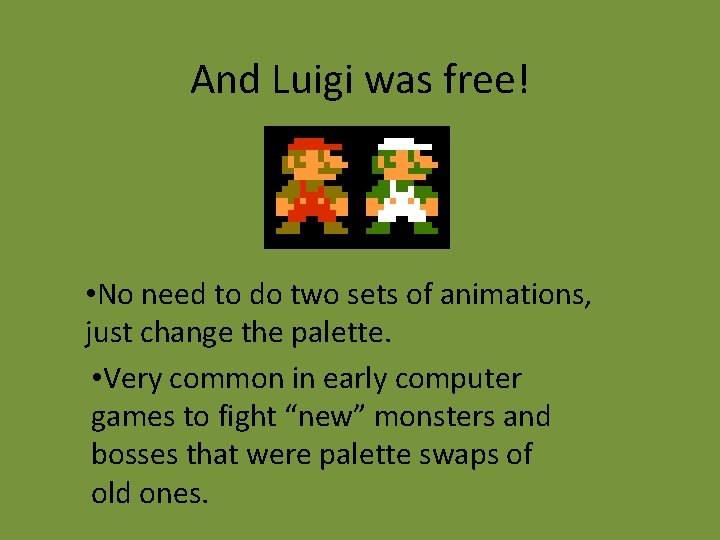 And Luigi was free! • No need to do two sets of animations, just
