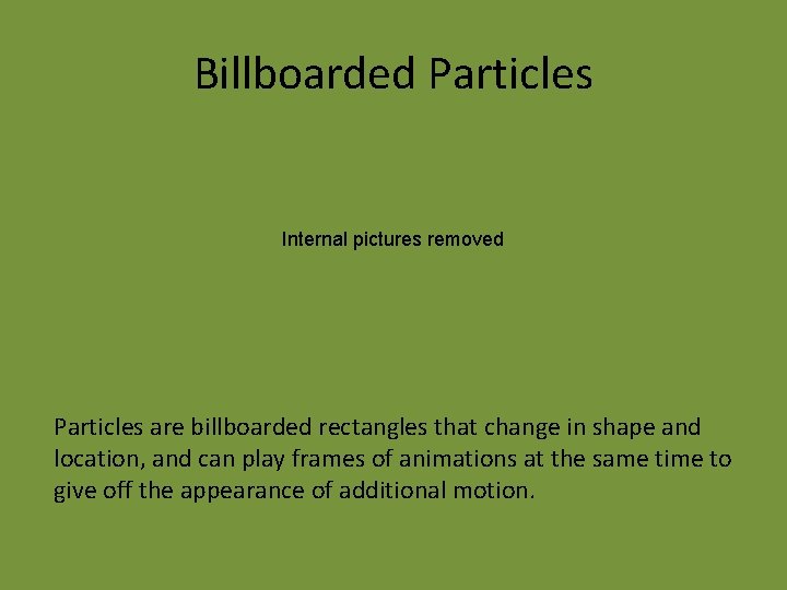 Billboarded Particles Internal pictures removed Particles are billboarded rectangles that change in shape and