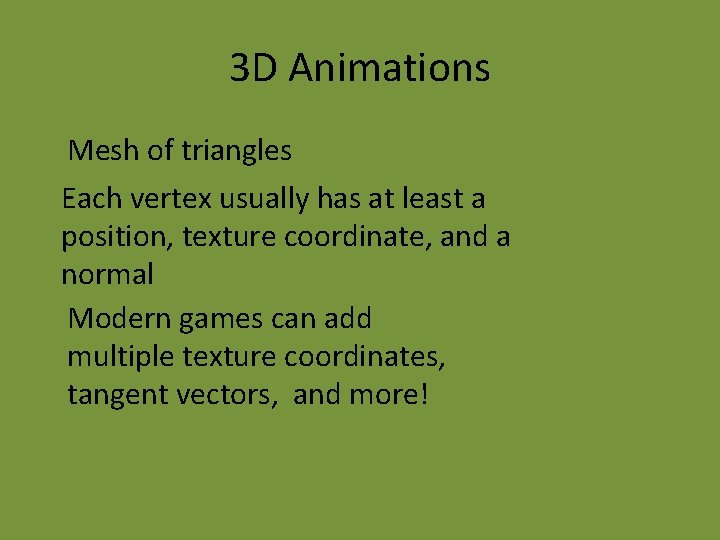 3 D Animations Mesh of triangles Each vertex usually has at least a position,