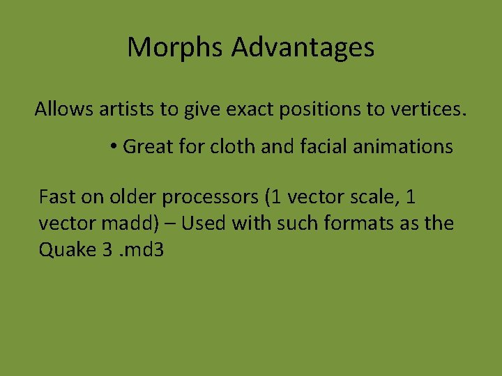 Morphs Advantages Allows artists to give exact positions to vertices. • Great for cloth