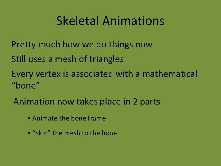 Skeletal Animations Pretty much how we do things now Still uses a mesh of