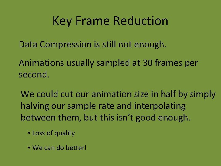 Key Frame Reduction Data Compression is still not enough. Animations usually sampled at 30