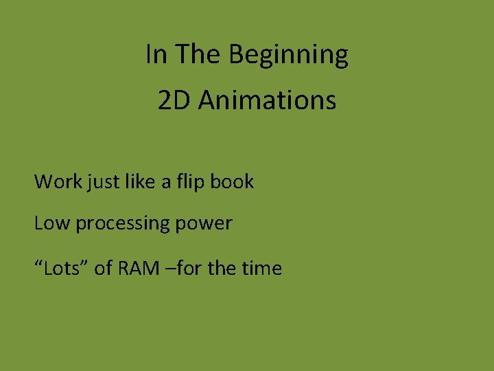 In The Beginning 2 D Animations Work just like a flip book Low processing