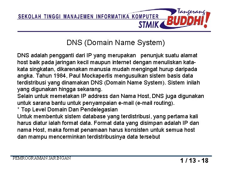 DNS (Domain Name System) DNS adalah pengganti dari IP yang merupakan penunjuk suatu alamat