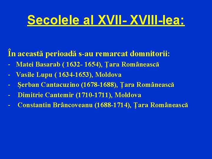Secolele al XVII- XVIII-lea: În această perioadă s-au remarcat domnitorii: - Matei Basarab (