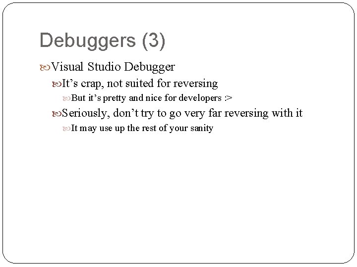 Debuggers (3) Visual Studio Debugger It’s crap, not suited for reversing But it’s pretty