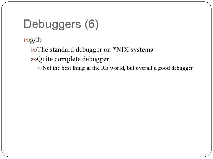 Debuggers (6) gdb The standard debugger on *NIX systems Quite complete debugger Not the