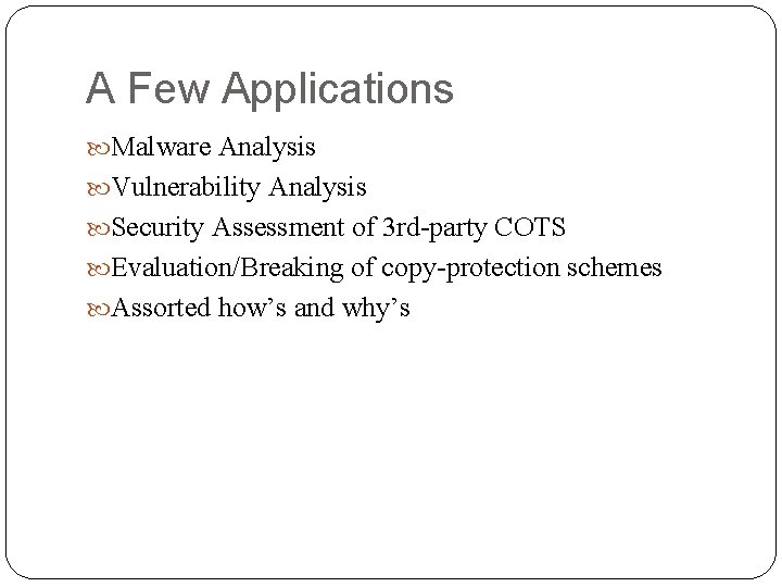 A Few Applications Malware Analysis Vulnerability Analysis Security Assessment of 3 rd-party COTS Evaluation/Breaking