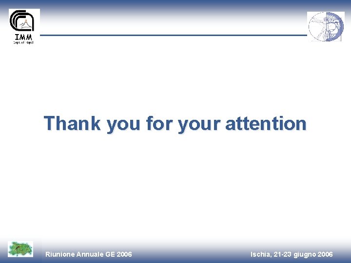 Thank you for your attention Riunione Annuale GE 2006 Ischia, 21 -23 giugno 2006