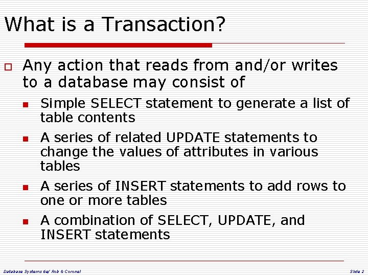 What is a Transaction? o Any action that reads from and/or writes to a