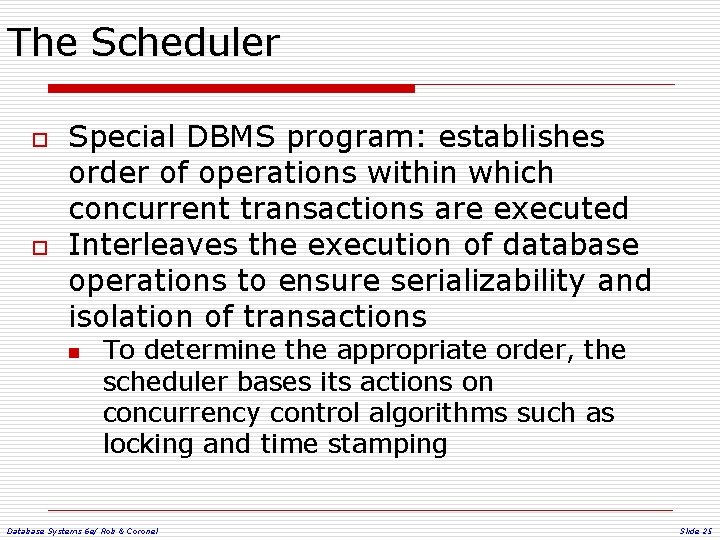 The Scheduler o o Special DBMS program: establishes order of operations within which concurrent