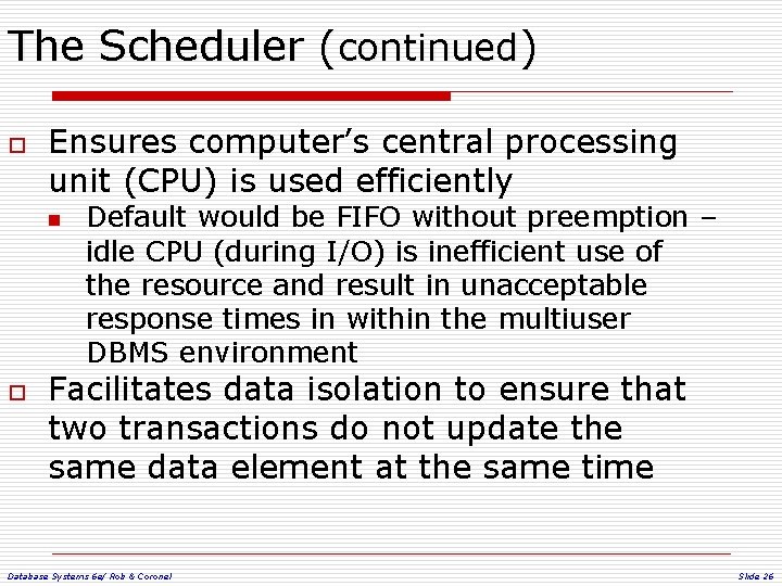 The Scheduler (continued) o Ensures computer’s central processing unit (CPU) is used efficiently n