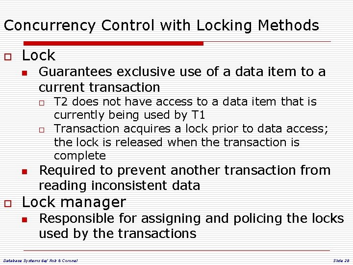 Concurrency Control with Locking Methods o Lock n Guarantees exclusive use of a data