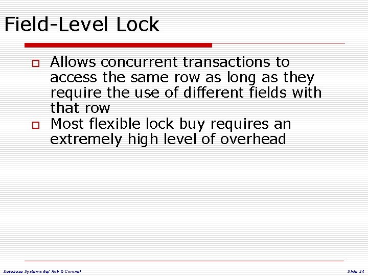 Field-Level Lock o o Allows concurrent transactions to access the same row as long