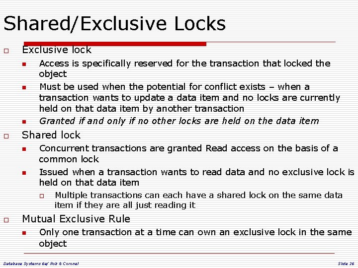 Shared/Exclusive Locks o Exclusive lock n n n o Access is specifically reserved for