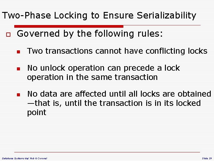 Two-Phase Locking to Ensure Serializability o Governed by the following rules: n n n