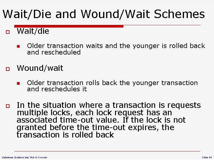 Wait/Die and Wound/Wait Schemes o Wait/die n o Wound/wait n o Older transaction waits