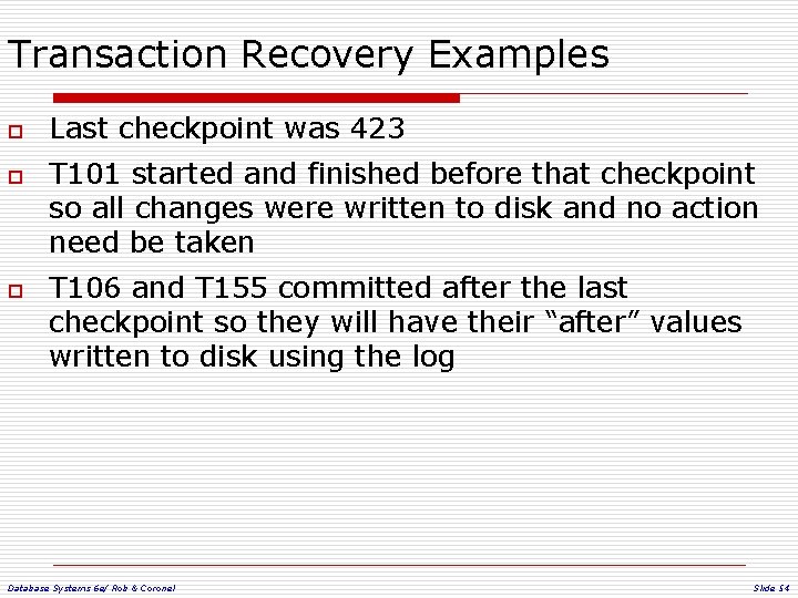 Transaction Recovery Examples o o o Last checkpoint was 423 T 101 started and