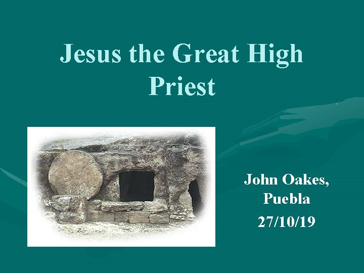 Jesus the Great High Priest John Oakes, Puebla 27/10/19 