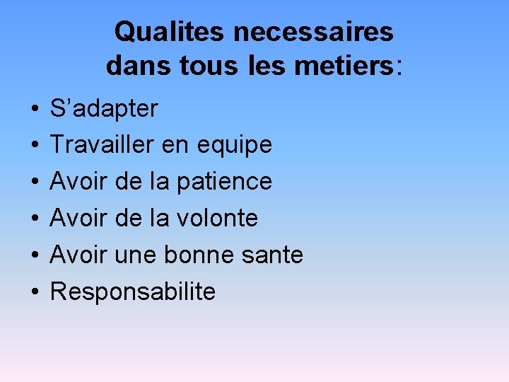 Qualites necessaires dans tous les metiers: • • • S’adapter Travailler en equipe Avoir