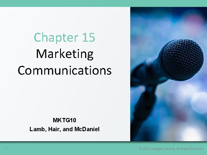 Chapter 15 Marketing Communications MKTG 10 Lamb, Hair, and Mc. Daniel 1 © 2016