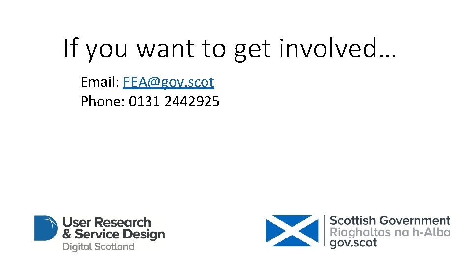 If you want to get involved… Email: FEA@gov. scot Phone: 0131 2442925 