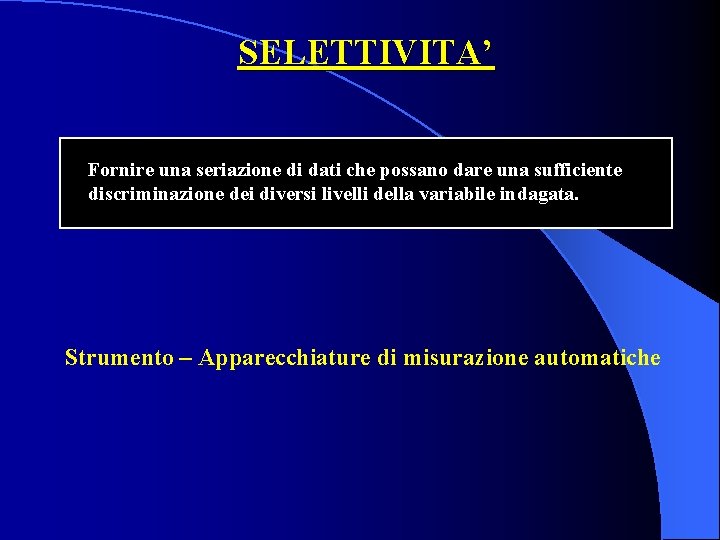 SELETTIVITA’ Fornire una seriazione di dati che possano dare una sufficiente discriminazione dei diversi