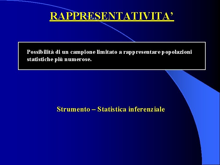 RAPPRESENTATIVITA’ Possibilità di un campione limitato a rappresentare popolazioni statistiche più numerose. Strumento –