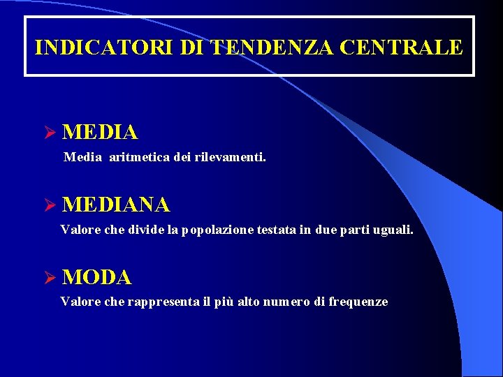 INDICATORI DI TENDENZA CENTRALE Ø MEDIA Media aritmetica dei rilevamenti. Ø MEDIANA Valore che