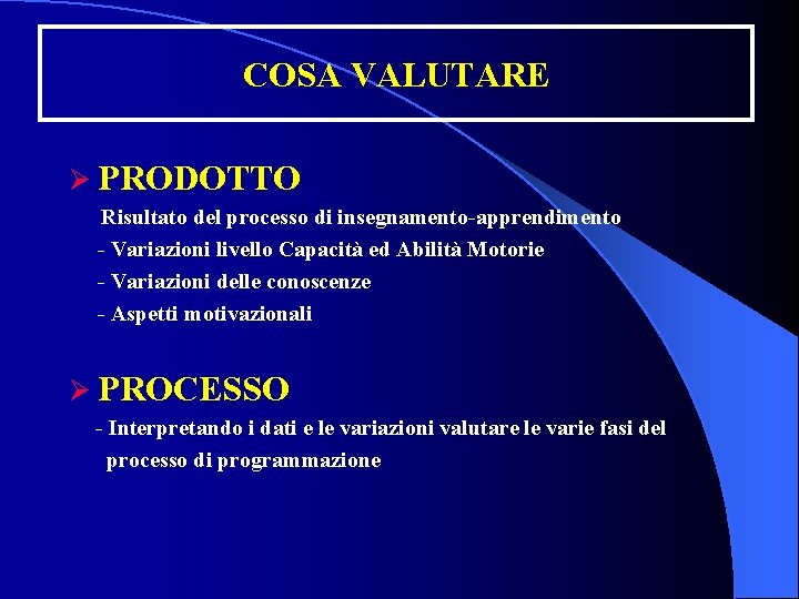 COSA VALUTARE Ø PRODOTTO Risultato del processo di insegnamento-apprendimento - Variazioni livello Capacità ed