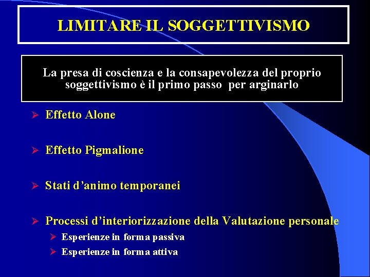 LIMITARE IL SOGGETTIVISMO La presa di coscienza e la consapevolezza del proprio soggettivismo è